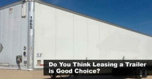 Read more about the article Do You Think Leasing a Trailer is Good Choice?